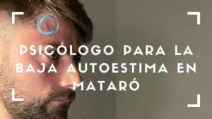 Psicólogo para la baja autoestima en Mataró