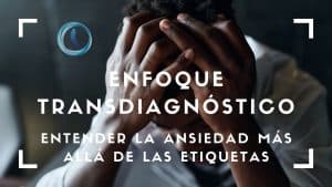Enfoque transdiagnóstico y ansiedad